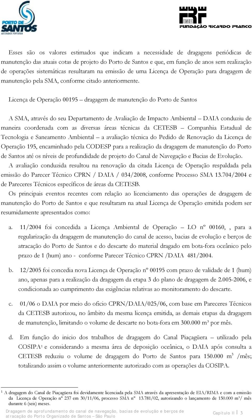 Licença de Operação 00195 dragagem de manutenção do Porto de Santos A SMA, através do seu Departamento de Avaliação de Impacto Ambiental DAIA conduziu de maneira coordenada com as diversas áreas