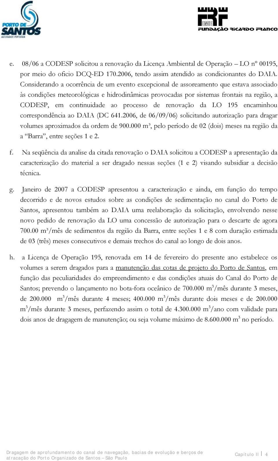 continuidade ao processo de renovação da LO 195 encaminhou correspondência ao DAIA (DC 641.2006, de 06/09/06) solicitando autorização para dragar volumes aproximados da ordem de 900.