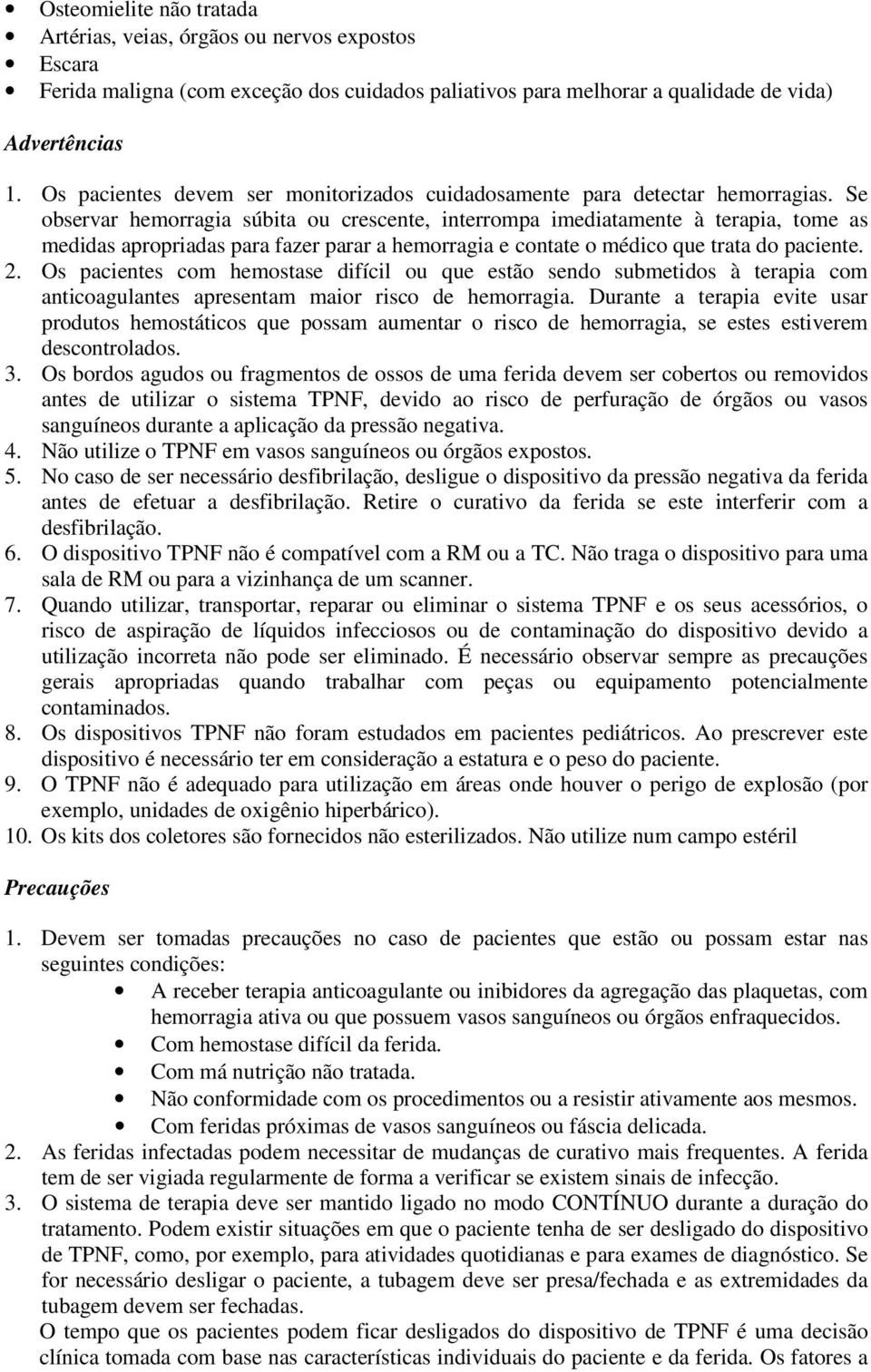 Se observar hemorragia súbita ou crescente, interrompa imediatamente à terapia, tome as medidas apropriadas para fazer parar a hemorragia e contate o médico que trata do paciente. 2.