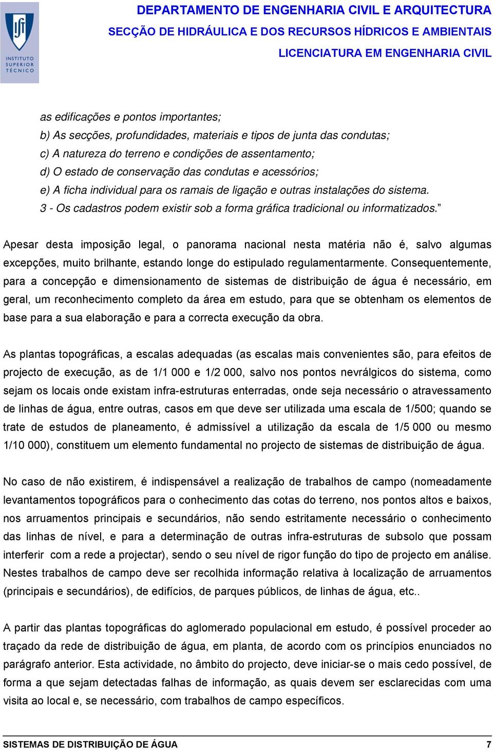 Apesar desta imposição legal, o panorama nacional nesta matéria não é, salvo algumas excepções, muito brilhante, estando longe do estipulado regulamentarmente.