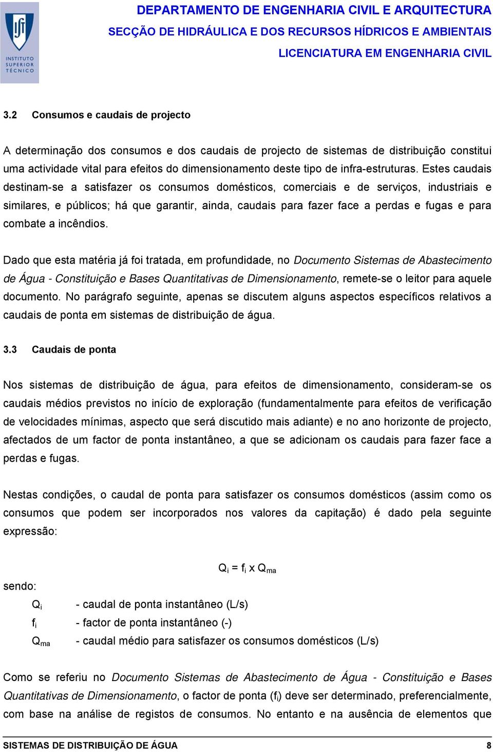 Estes caudais destinam-se a satisfazer os consumos domésticos, comerciais e de serviços, industriais e similares, e públicos; há que garantir, ainda, caudais para fazer face a perdas e fugas e para