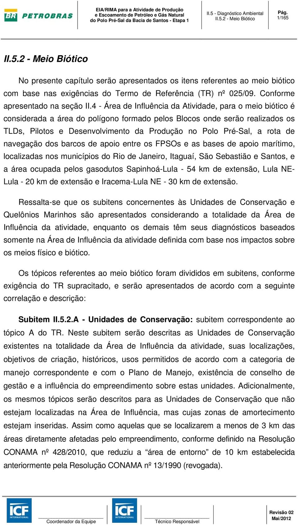 4 - Área de Influência da Atividade, para o meio biótico é considerada a área do polígono formado pelos Blocos onde serão realizados os TLDs, Pilotos e Desenvolvimento da Produção no Polo Pré-Sal, a