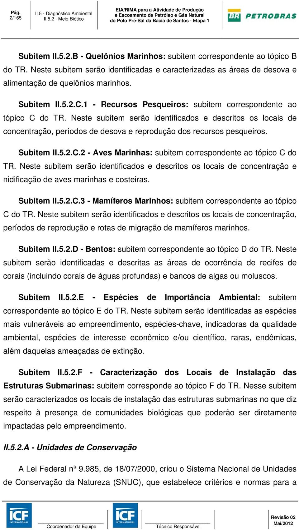 Neste subitem serão identificados e descritos os locais de concentração, períodos de desova e reprodução dos recursos pesqueiros. Subitem II.5.2.C.