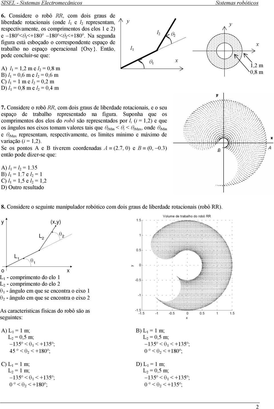 Então, pode concluir-se que: ) l =, m e l = 8 m ) l = 6 m e l = 6 m C) l = m e l = m D) l = 8 m e l = 4 m l θ l θ, m 8 m 7.