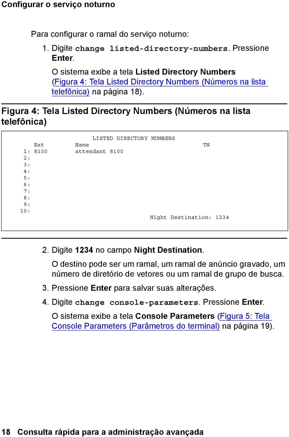 Figura 4: Tela Listed Directory Numbers (Números na lista telefônica) LISTED DIRECTORY NUMBERS Ext Name TN 1: 8100 attendant 8100 2: 3: 4: 5: 6: 7: 8: 9: 10: Night Destination: 1234 2.