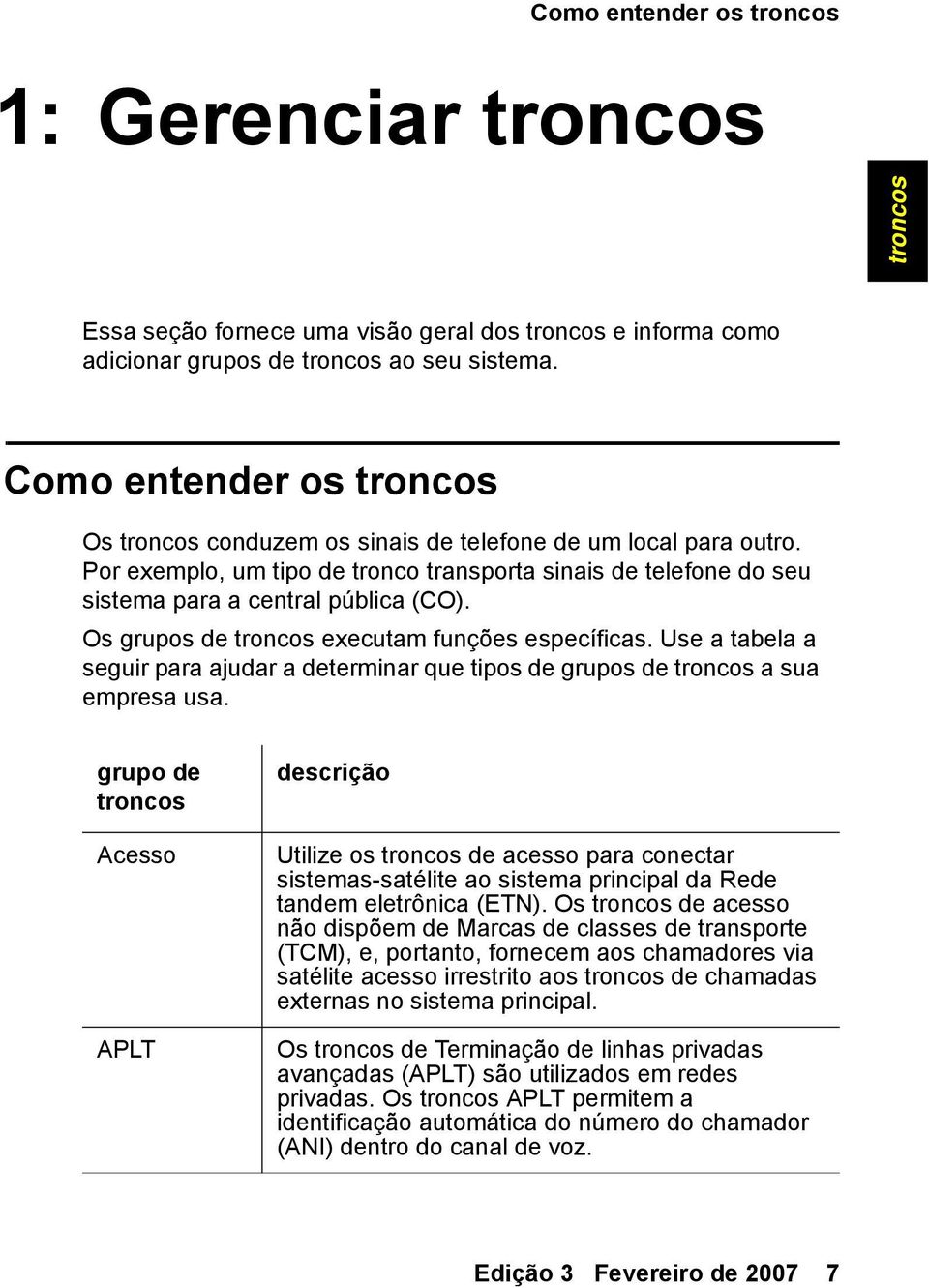 Os grupos de troncos executam funções específicas. Use a tabela a seguir para ajudar a determinar que tipos de grupos de troncos a sua empresa usa.