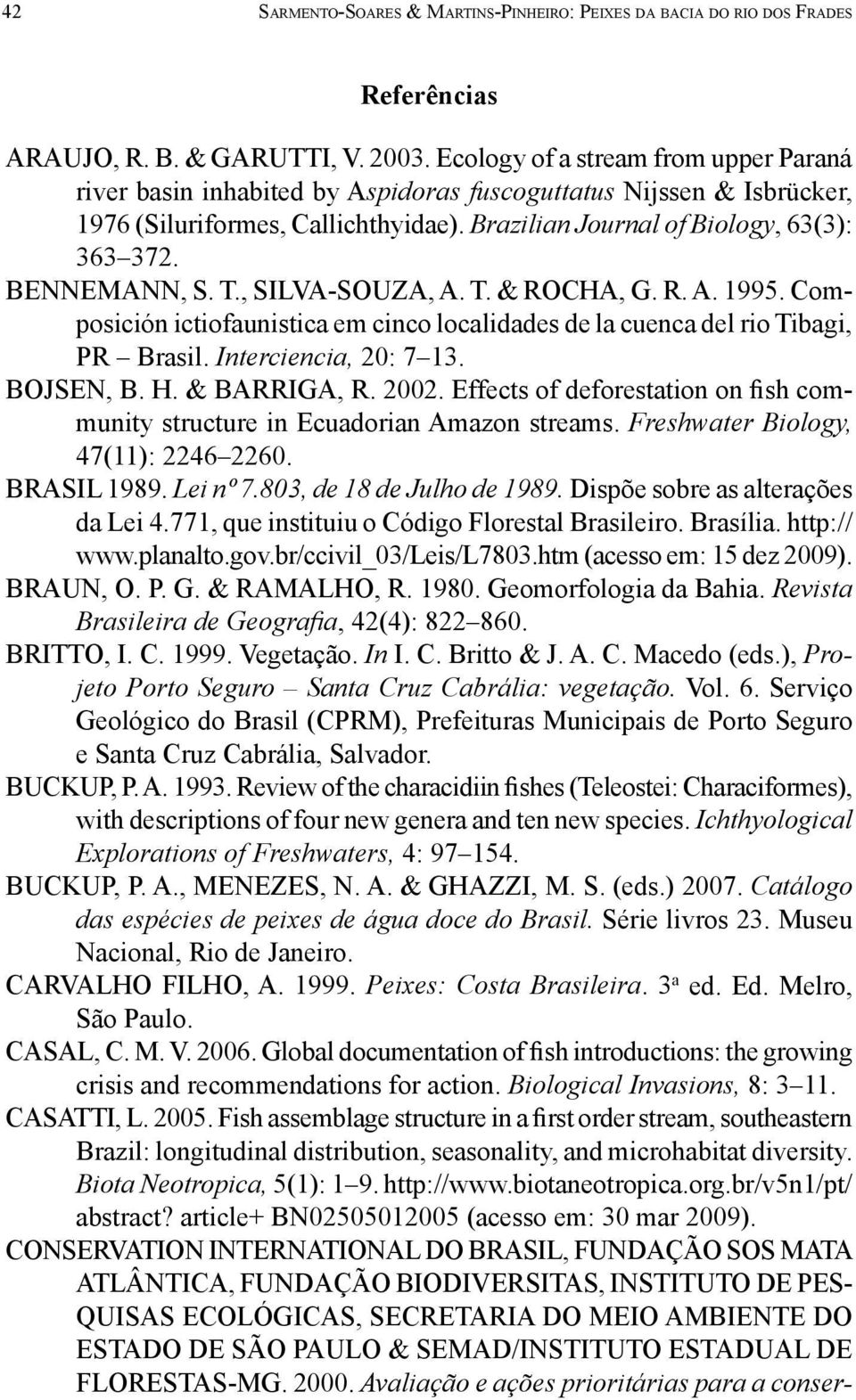 BENNEMANN, S. T., SILVA-SOUZA, A. T. & ROCHA, G. R. A. 1995. Composición ictiofaunistica em cinco localidades de la cuenca del rio Tibagi, PR Brasil. Interciencia, 20: 7 13. BOJSEN, B. H.