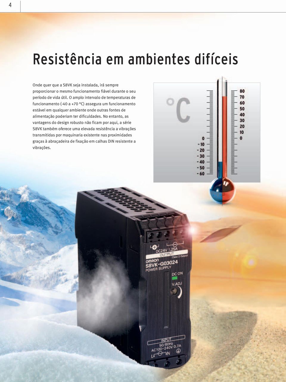 O amplo intervalo de temperaturas de funcionamento (-40 a +70 C) assegura um funcionamento estável em qualquer ambiente onde outras fontes de