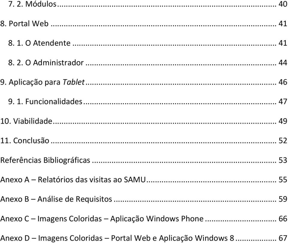 .. 52 Referências Bibliográficas... 53 Anexo A Relatórios das visitas ao SAMU.