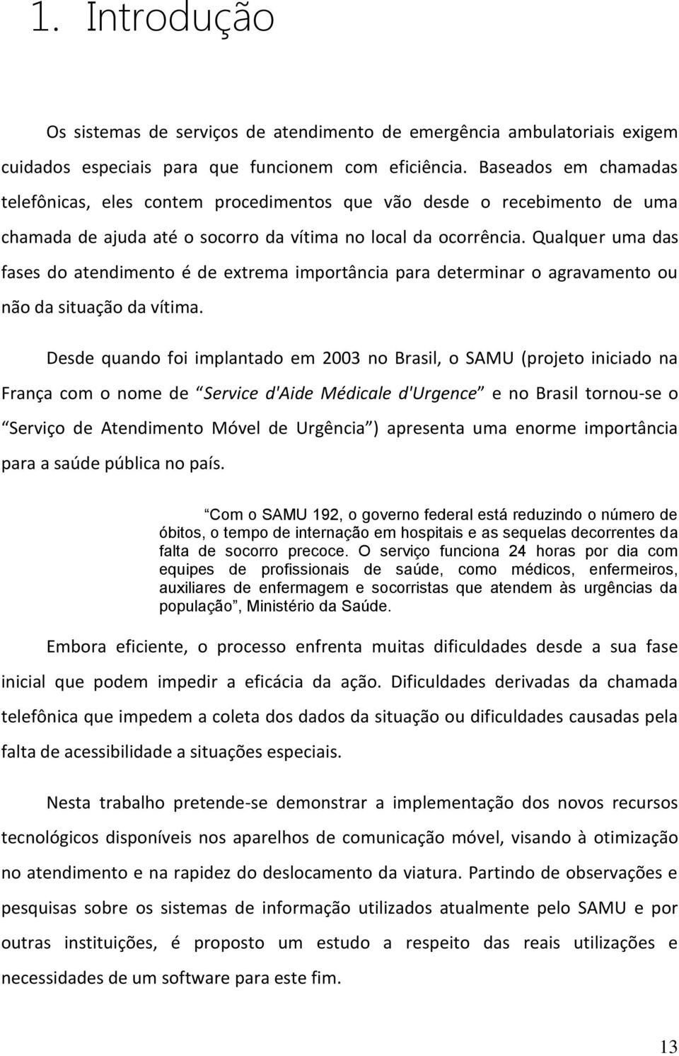 Qualquer uma das fases do atendimento é de extrema importância para determinar o agravamento ou não da situação da vítima.