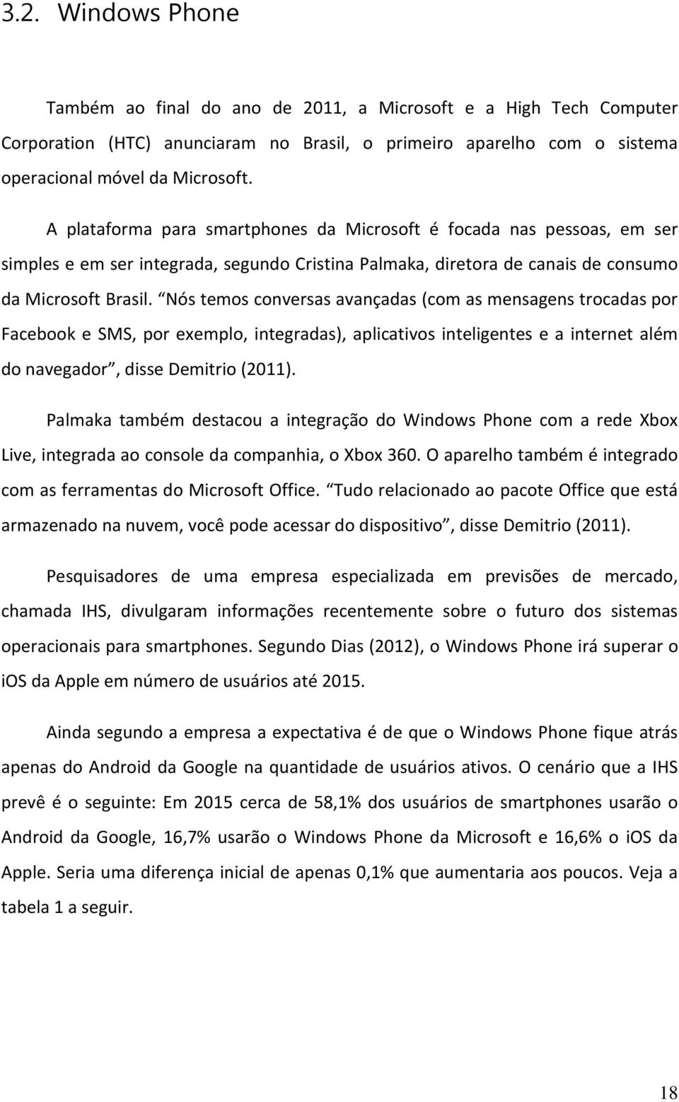 Nós temos conversas avançadas (com as mensagens trocadas por Facebook e SMS, por exemplo, integradas), aplicativos inteligentes e a internet além do navegador, disse Demitrio (2011).