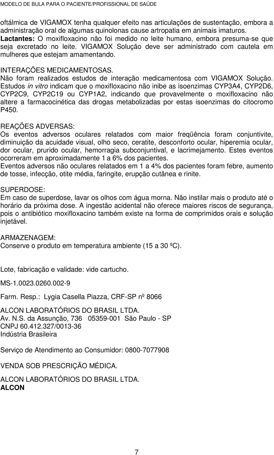 INTERAÇÕES MEDICAMENTOSAS. Não foram realizados estudos de interação medicamentosa com VIGAMOX Solução.