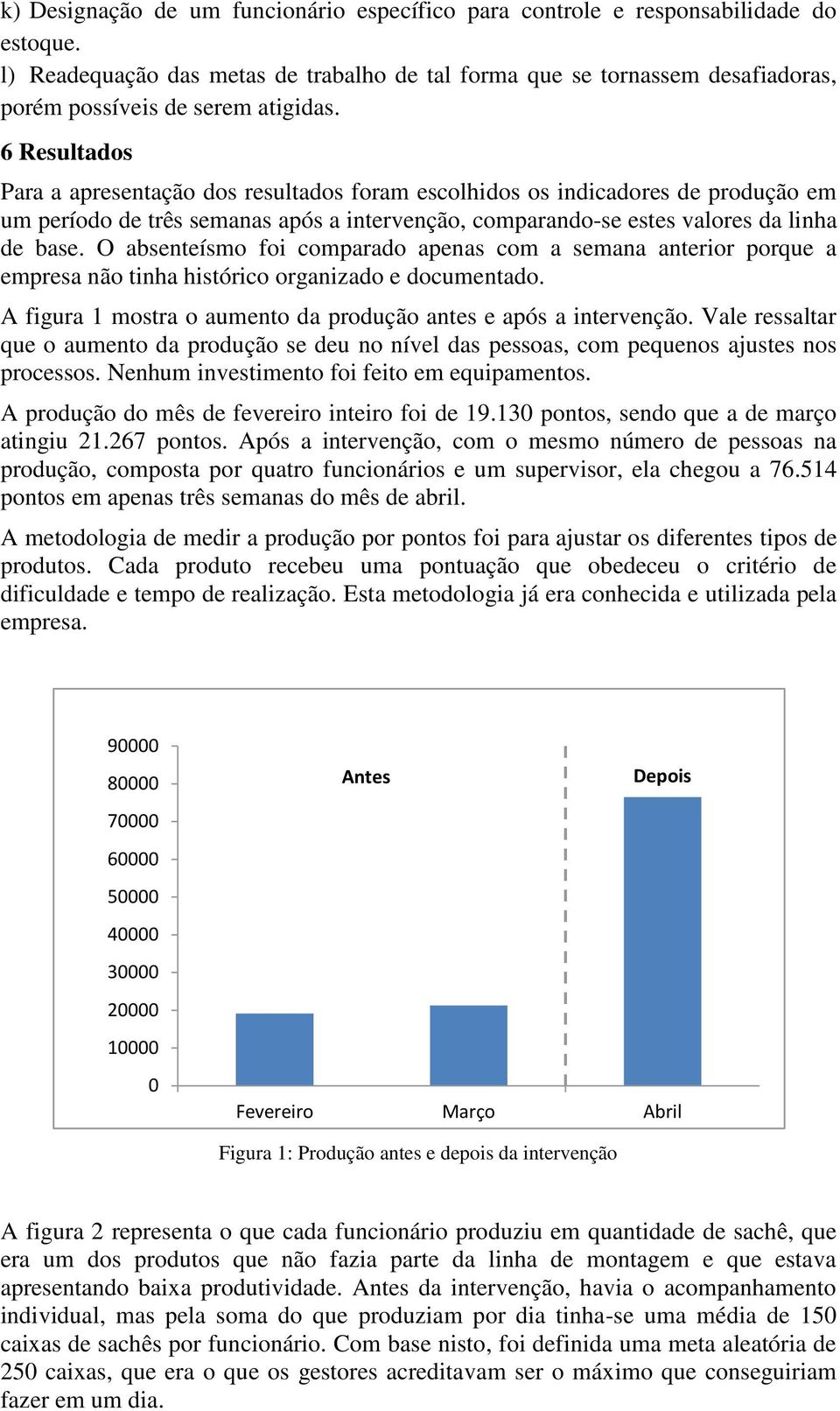 6 Resultados Para a apresentação dos resultados foram escolhidos os indicadores de produção em um período de três semanas após a intervenção, comparando-se estes valores da linha de base.