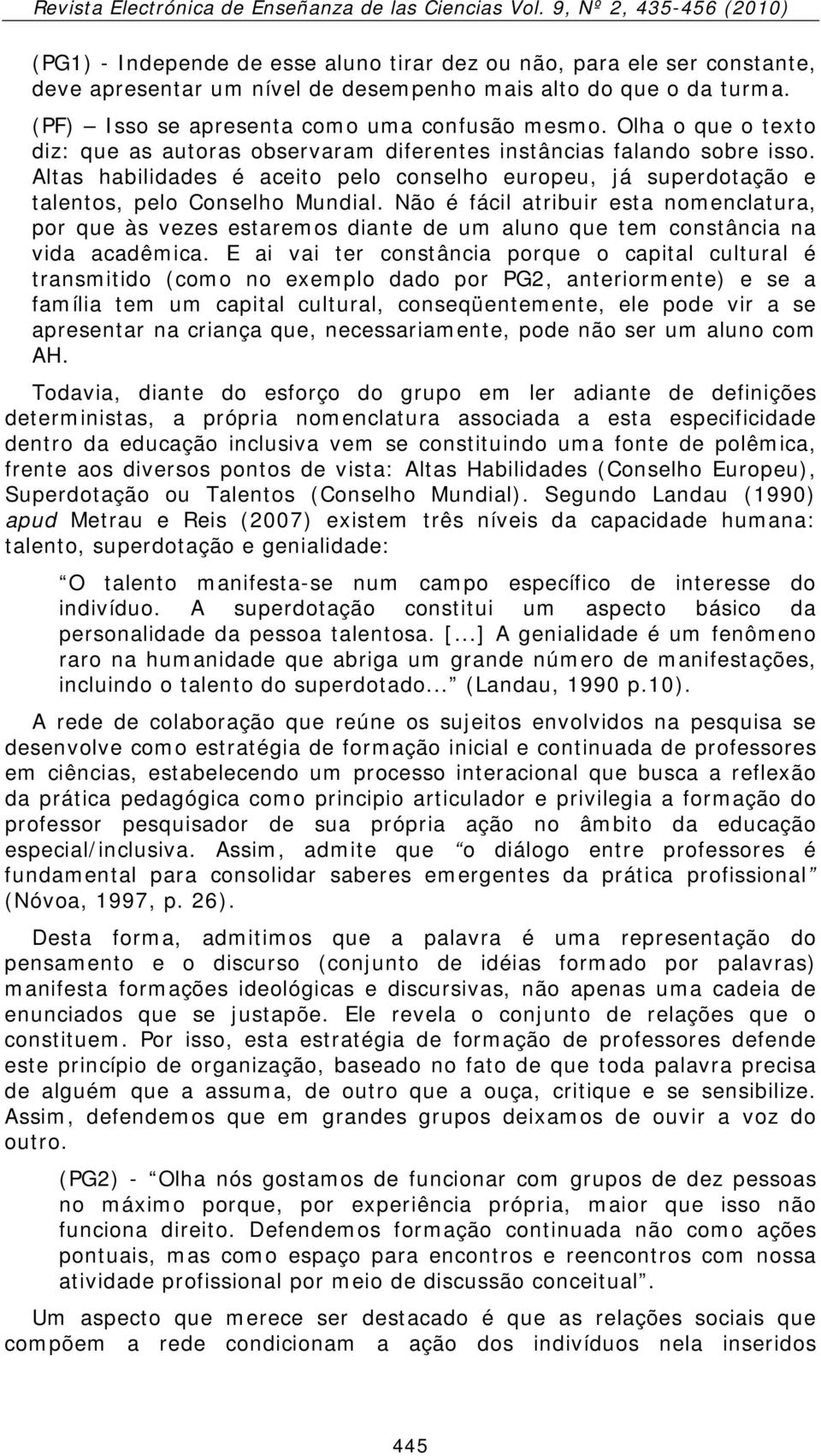 Não é fácil atribuir esta nomenclatura, por que às vezes estaremos diante de um aluno que tem constância na vida acadêmica.