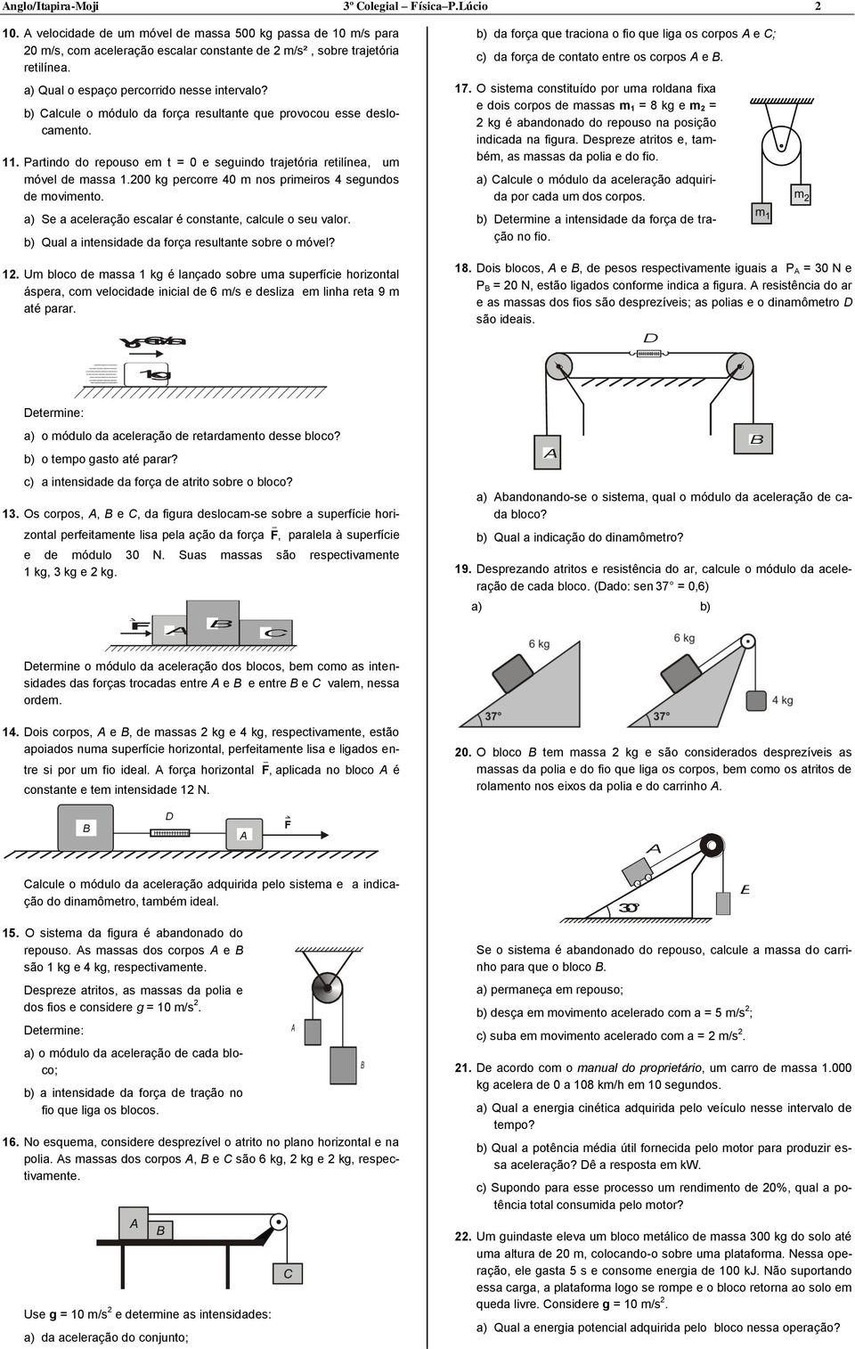 Partindo do repouso em t = 0 e seguindo trajetória retilínea, um móvel de massa 1.00 kg percorre 40 m nos primeiros 4 segundos de movimento.