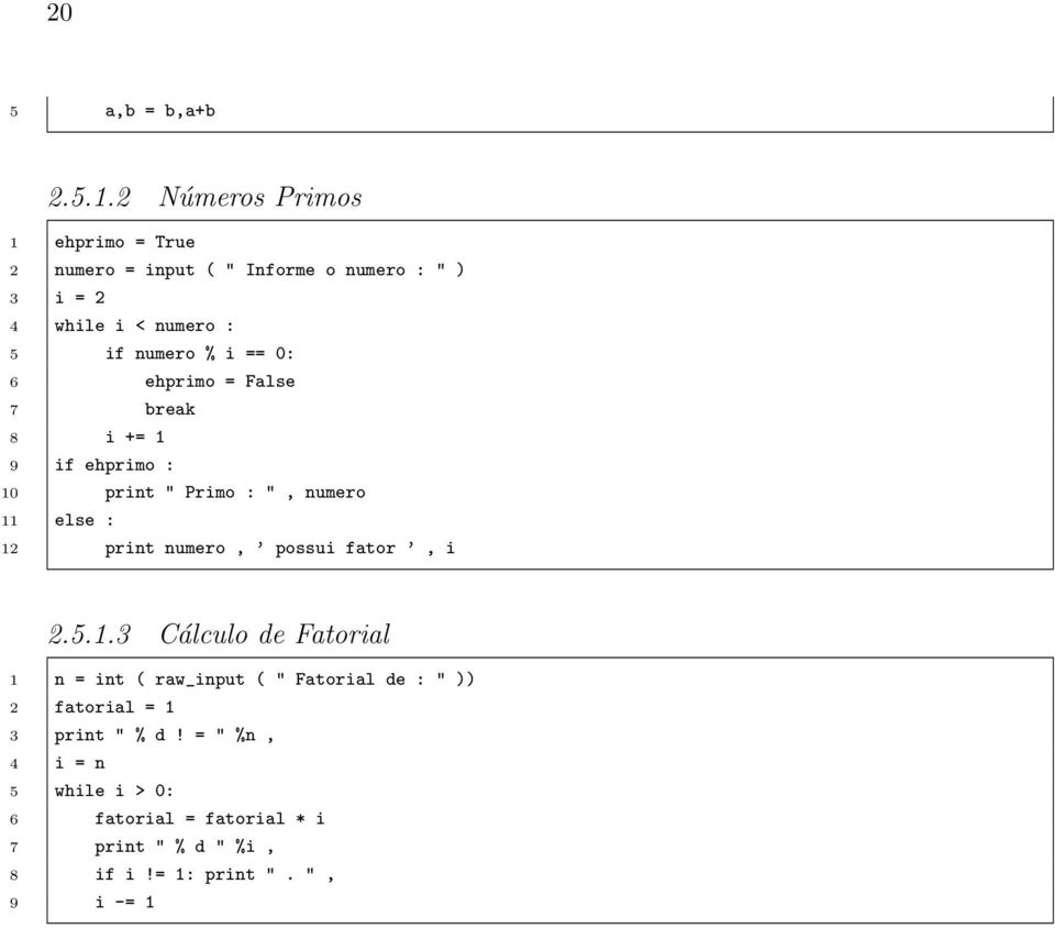 i == 0: 6 ehprimo = False 7 break 8 i += 1 9 if ehprimo : 10 print " Primo : ", numero 11 else : 12 print numero, possui