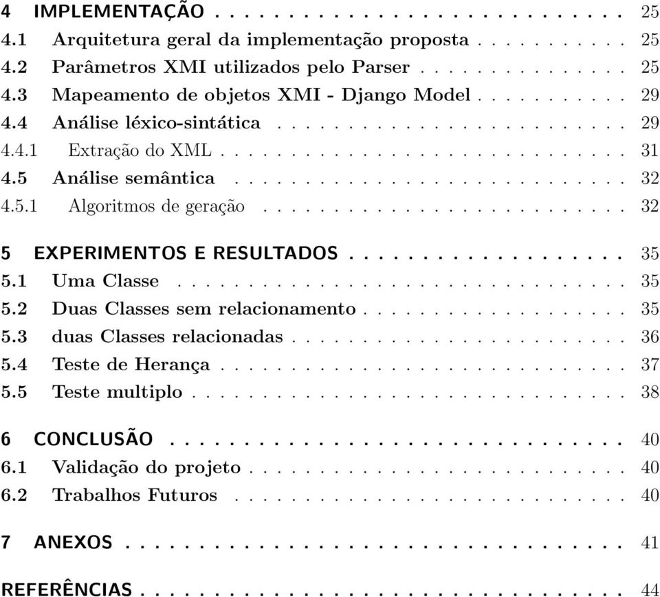 ......................... 32 5 EXPERIMENTOS E RESULTADOS................... 35 5.1 Uma Classe................................ 35 5.2 Duas Classes sem relacionamento................... 35 5.3 duas Classes relacionadas.