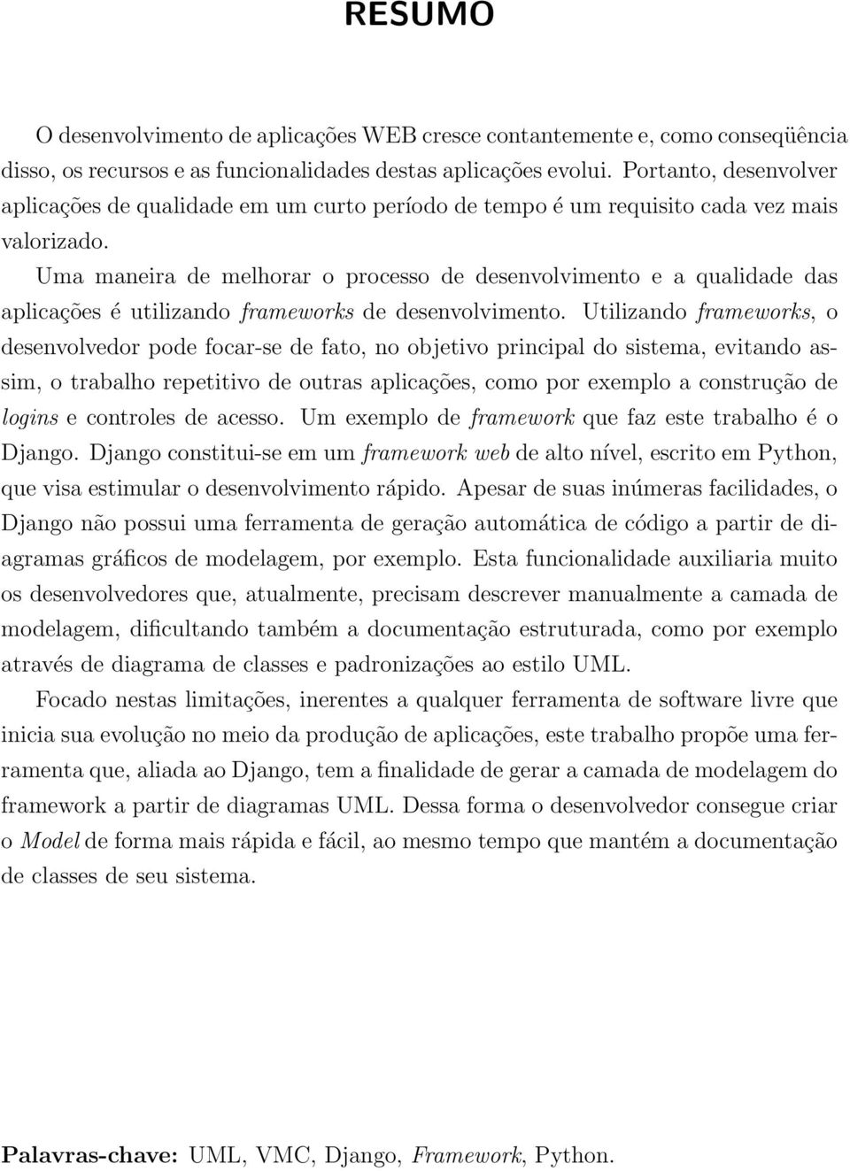 Uma maneira de melhorar o processo de desenvolvimento e a qualidade das aplicações é utilizando frameworks de desenvolvimento.