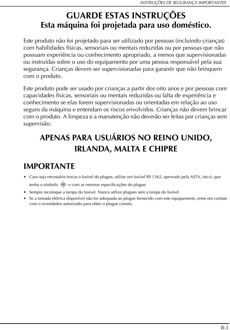 que supervisionds ou instruíds sore o uso do equipmento por um pesso responsável pel su segurnç. Crinçs devem ser supervisionds pr grntir que não rinquem com o produto.