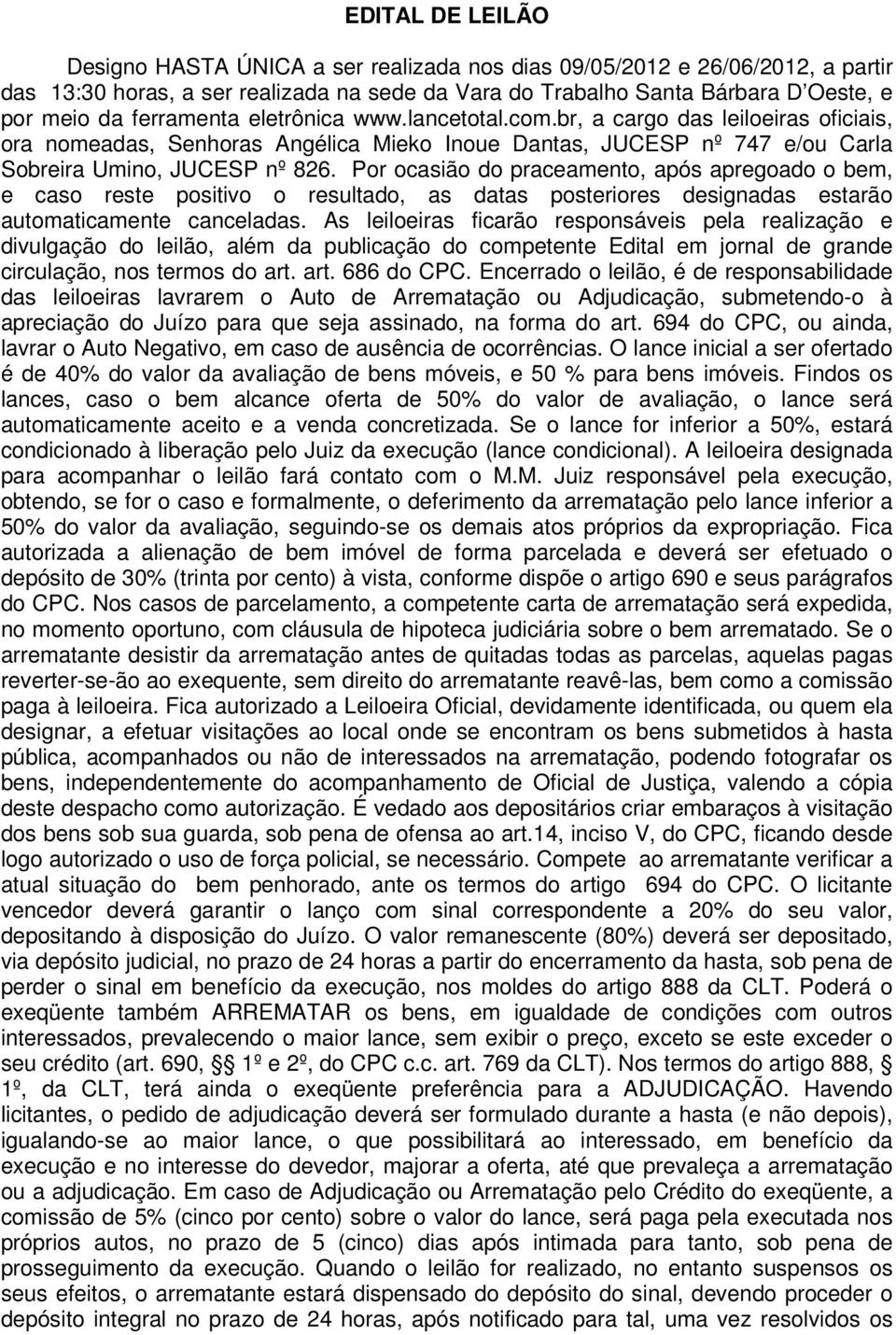 Por ocasião do praceamento, após apregoado o bem, e caso reste positivo o resultado, as datas posteriores designadas estarão automaticamente canceladas.