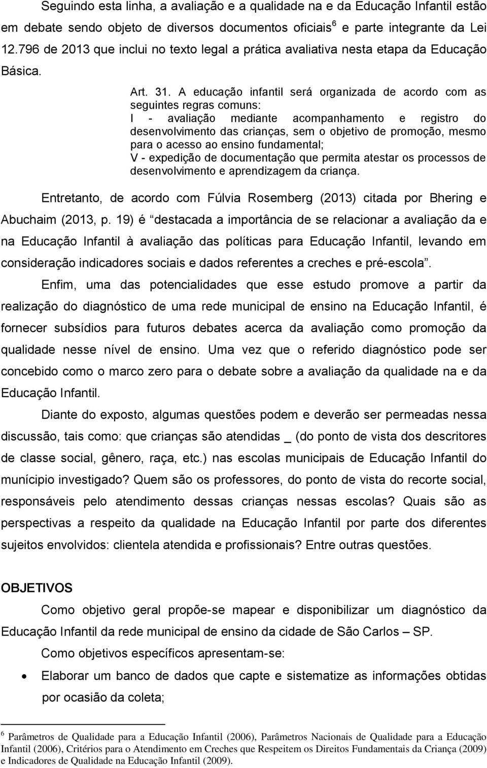 A educação infantil será organizada de acordo com as seguintes regras comuns: I - avaliação mediante acompanhamento e registro do desenvolvimento das crianças, sem o objetivo de promoção, mesmo para