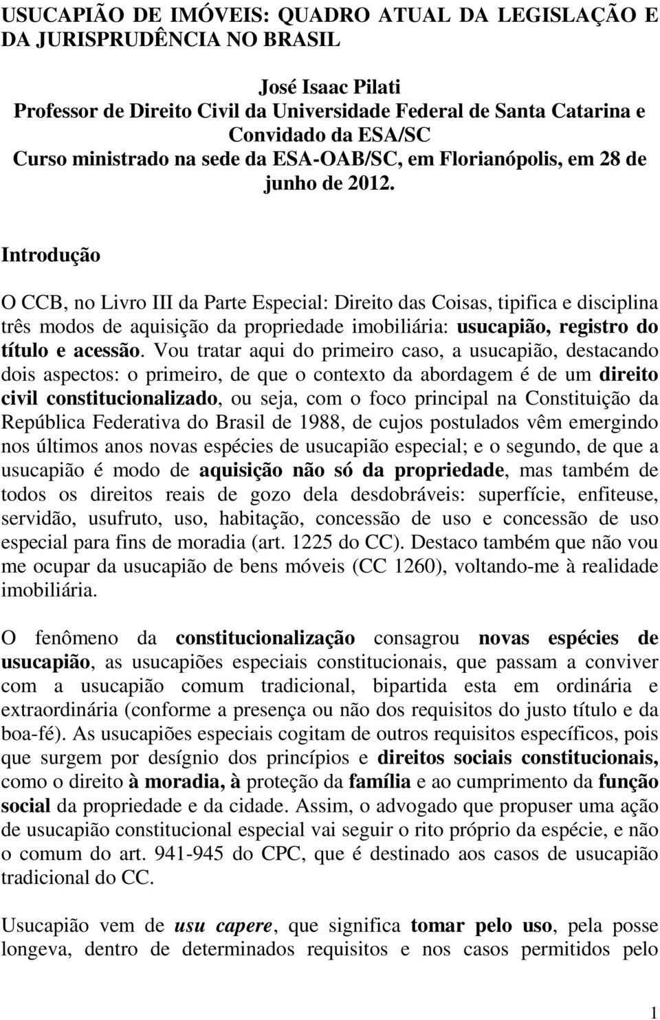 Introdução O CCB, no Livro III da Parte Especial: Direito das Coisas, tipifica e disciplina três modos de aquisição da propriedade imobiliária: usucapião, registro do título e acessão.