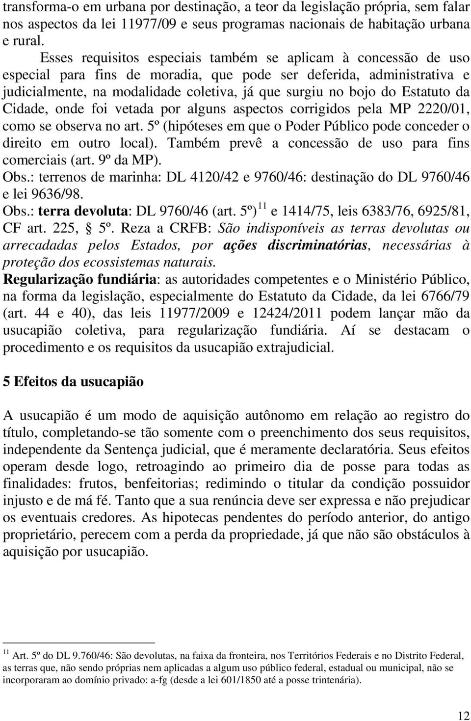 Estatuto da Cidade, onde foi vetada por alguns aspectos corrigidos pela MP 2220/01, como se observa no art. 5º (hipóteses em que o Poder Público pode conceder o direito em outro local).