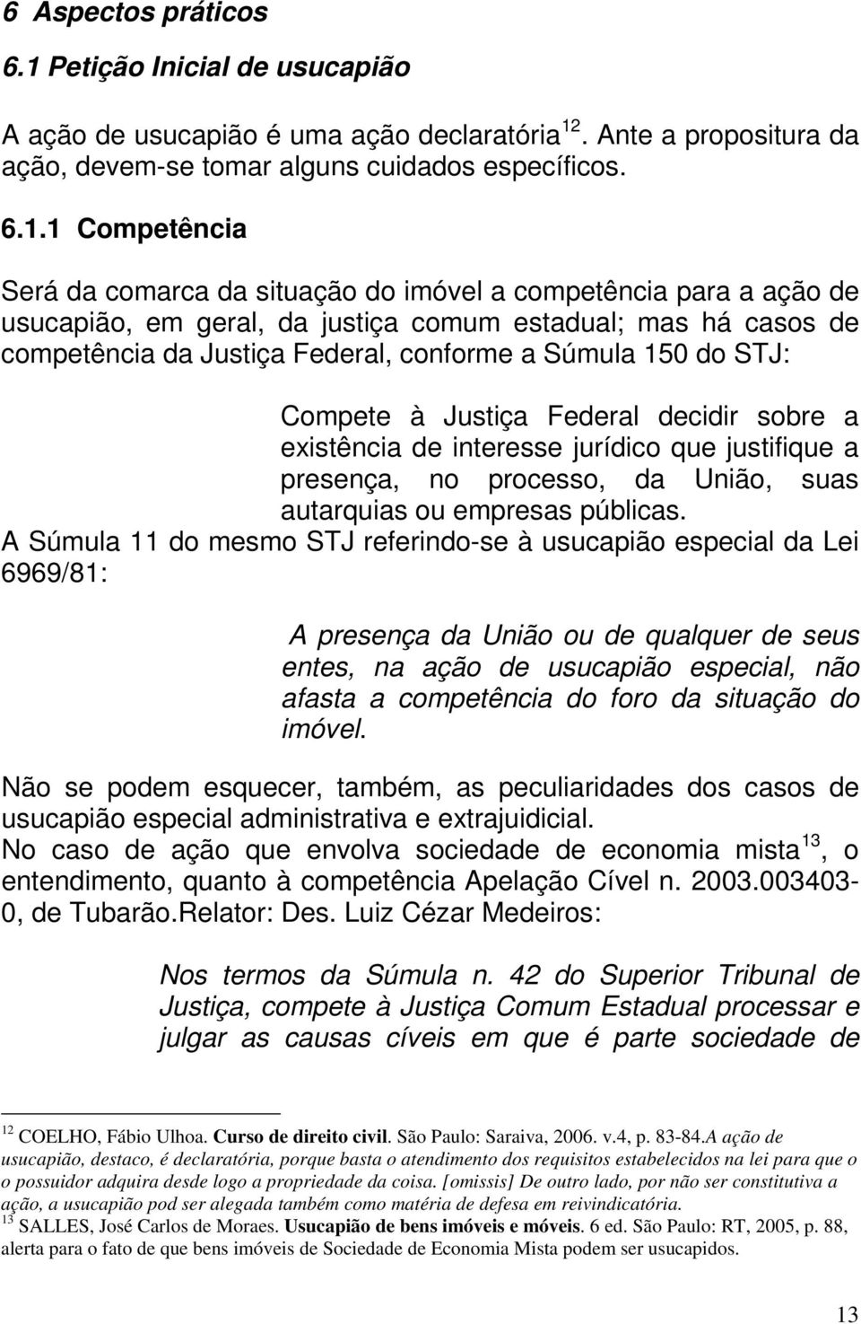 . Ante a propositura da ação, devem-se tomar alguns cuidados específicos. 6.1.