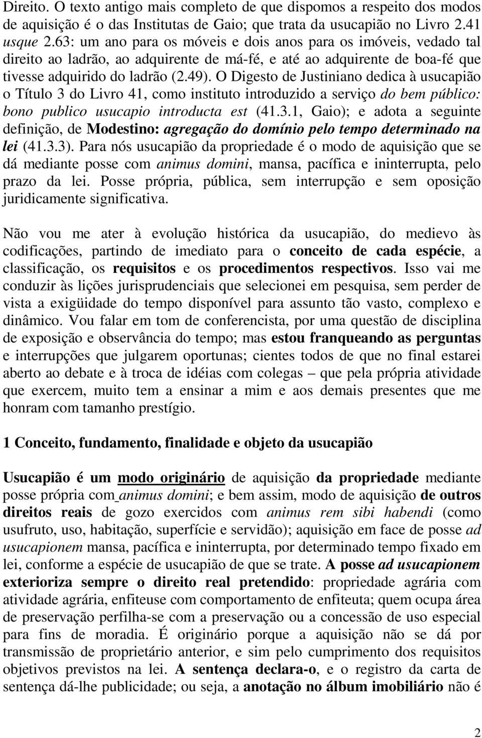 O Digesto de Justiniano dedica à usucapião o Título 3 do Livro 41, como instituto introduzido a serviço do bem público: bono publico usucapio introducta est (41.3.1, Gaio); e adota a seguinte definição, de Modestino: agregação do domínio pelo tempo determinado na lei (41.