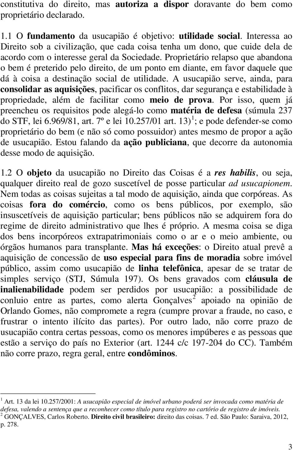 Proprietário relapso que abandona o bem é preterido pelo direito, de um ponto em diante, em favor daquele que dá à coisa a destinação social de utilidade.