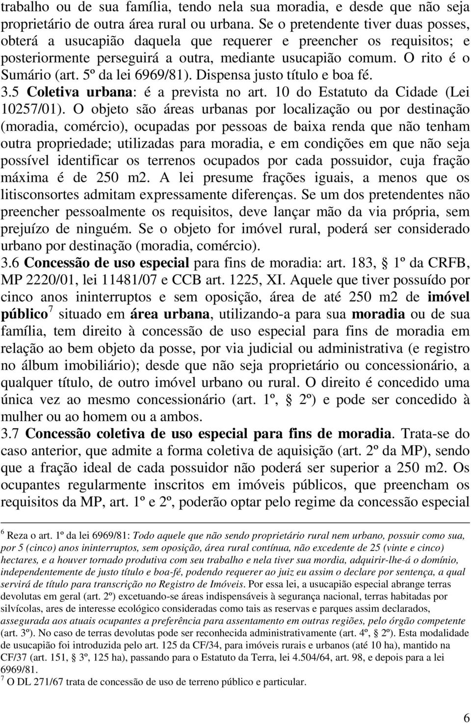 5º da lei 6969/81). Dispensa justo título e boa fé. 3.5 Coletiva urbana: é a prevista no art. 10 do Estatuto da Cidade (Lei 10257/01).