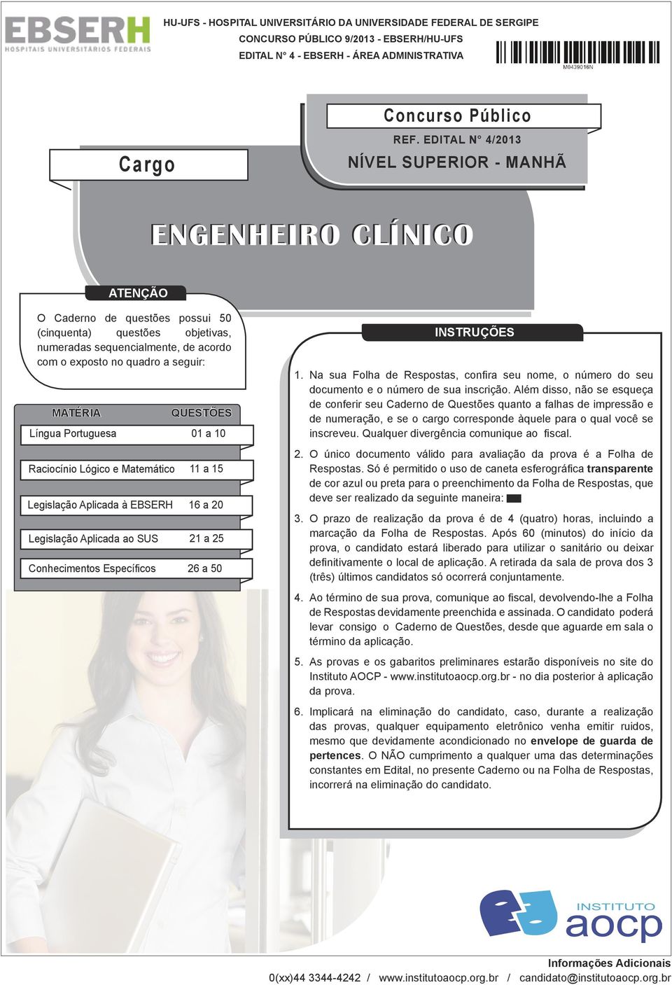 seguir: MATÉRIA QUESTÕES Língua Portuguesa 01 a 10 Raciocínio Lógico e Matemático 11 a 15 Legislação Aplicada à EBSERH 16 a 20 Legislação Aplicada ao SUS 21 a 25 Conhecimentos Específicos 26 a 50