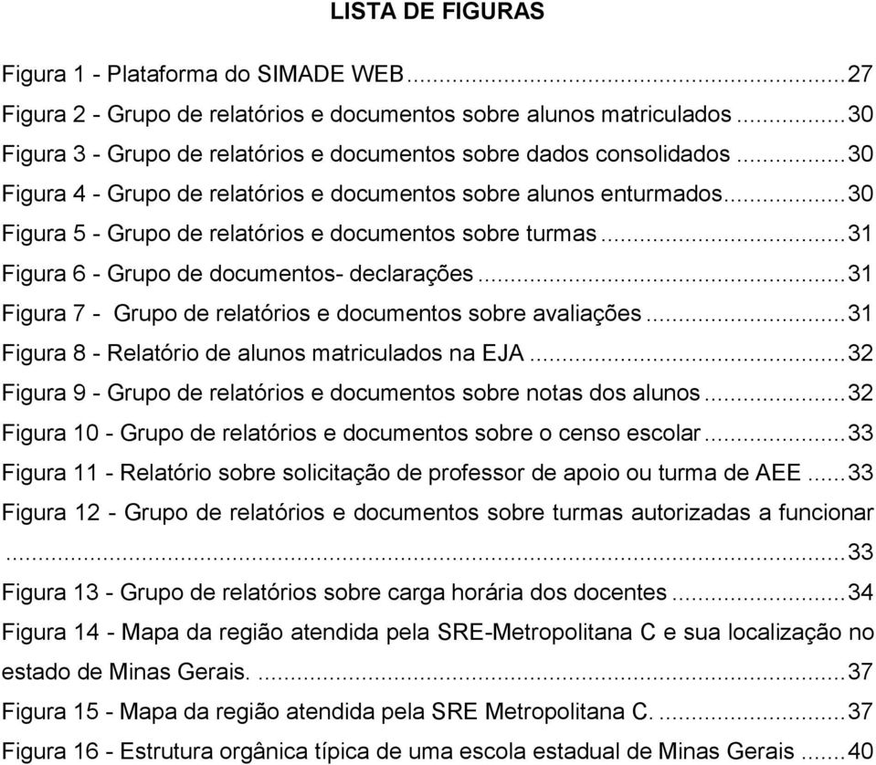 .. 30 Figura 5 - Grupo de relatórios e documentos sobre turmas... 31 Figura 6 - Grupo de documentos- declarações... 31 Figura 7 - Grupo de relatórios e documentos sobre avaliações.