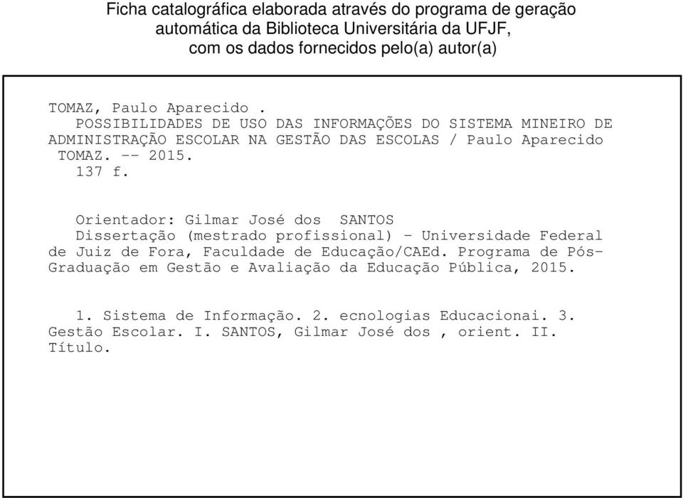Orientador: Gilmar José dos SANTOS Dissertação (mestrado profissional) - Universidade Federal de Juiz de Fora, Faculdade de Educação/CAEd.