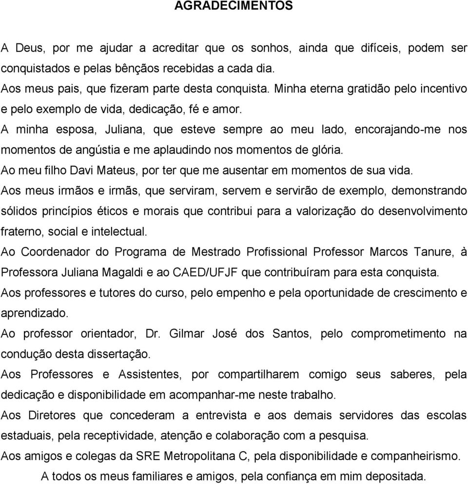 A minha esposa, Juliana, que esteve sempre ao meu lado, encorajando-me nos momentos de angústia e me aplaudindo nos momentos de glória.