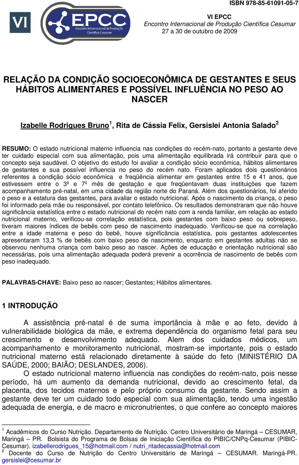 portanto a gestante deve ter cuidado especial com sua alimentação, pois uma alimentação equilibrada irá contribuir para que o concepto seja saudável.