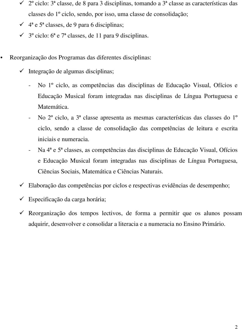 Reorganização dos Programas das diferentes disciplinas: Integração de algumas disciplinas; - No 1º ciclo, as competências das disciplinas de Educação Visual, Ofícios e Educação Musical foram