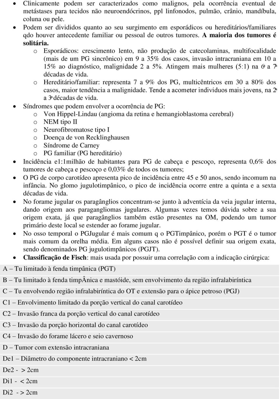 o Esporádicos: crescimento lento, não produção de catecolaminas, multifocalidade (mais de um PG sincrônico) em 9 a 35% dos casos, invasão intracraniana em 10 a 15% ao diagnóstico décadas de vida.