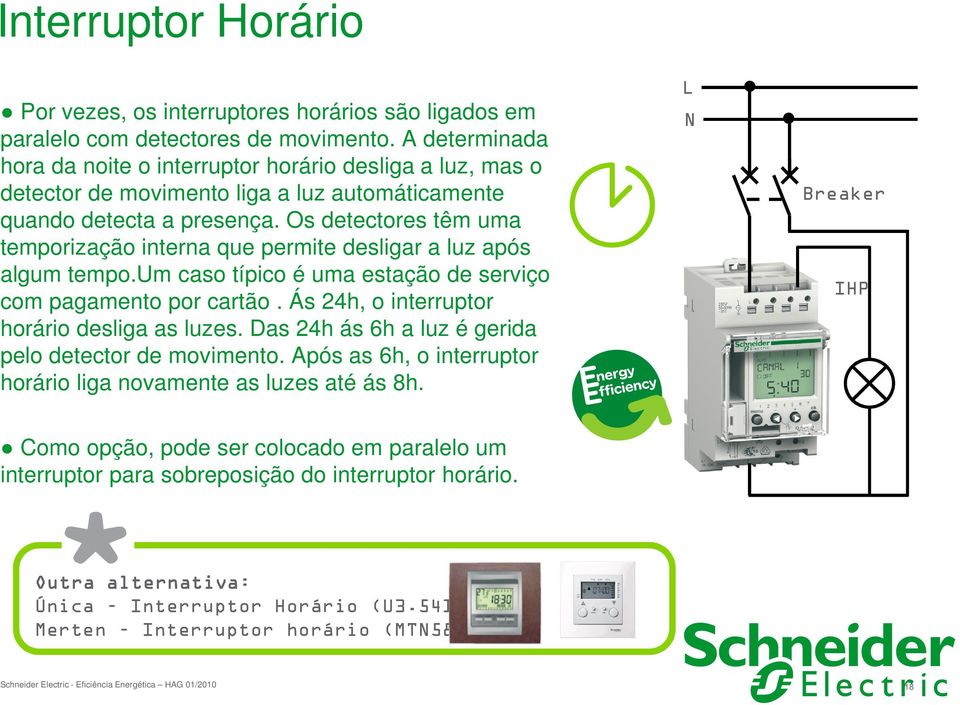 Os detectores têm uma temporização interna que permite desligar a luz após algum tempo.um caso típico é uma estação de serviço com pagamento por cartão. Ás 24h, o interruptor horário desliga as luzes.