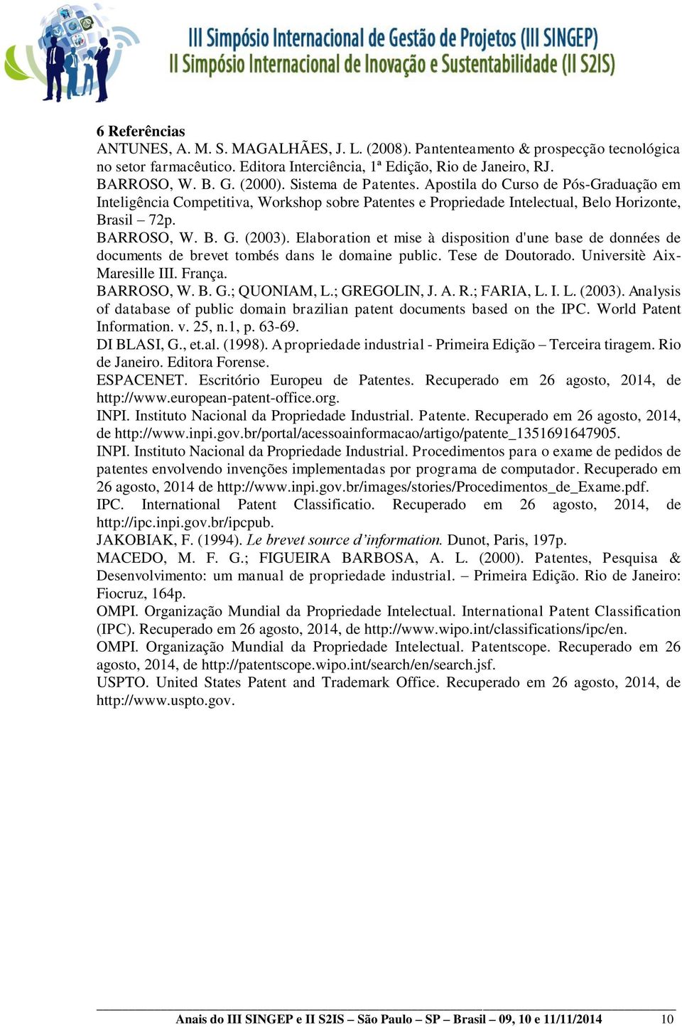 Elaboration et mise à disposition d'une base de données de documents de brevet tombés dans le domaine public. Tese de Doutorado. Universitè Aix- Maresille III. França. BARROSO, W. B. G.; QUONIAM, L.