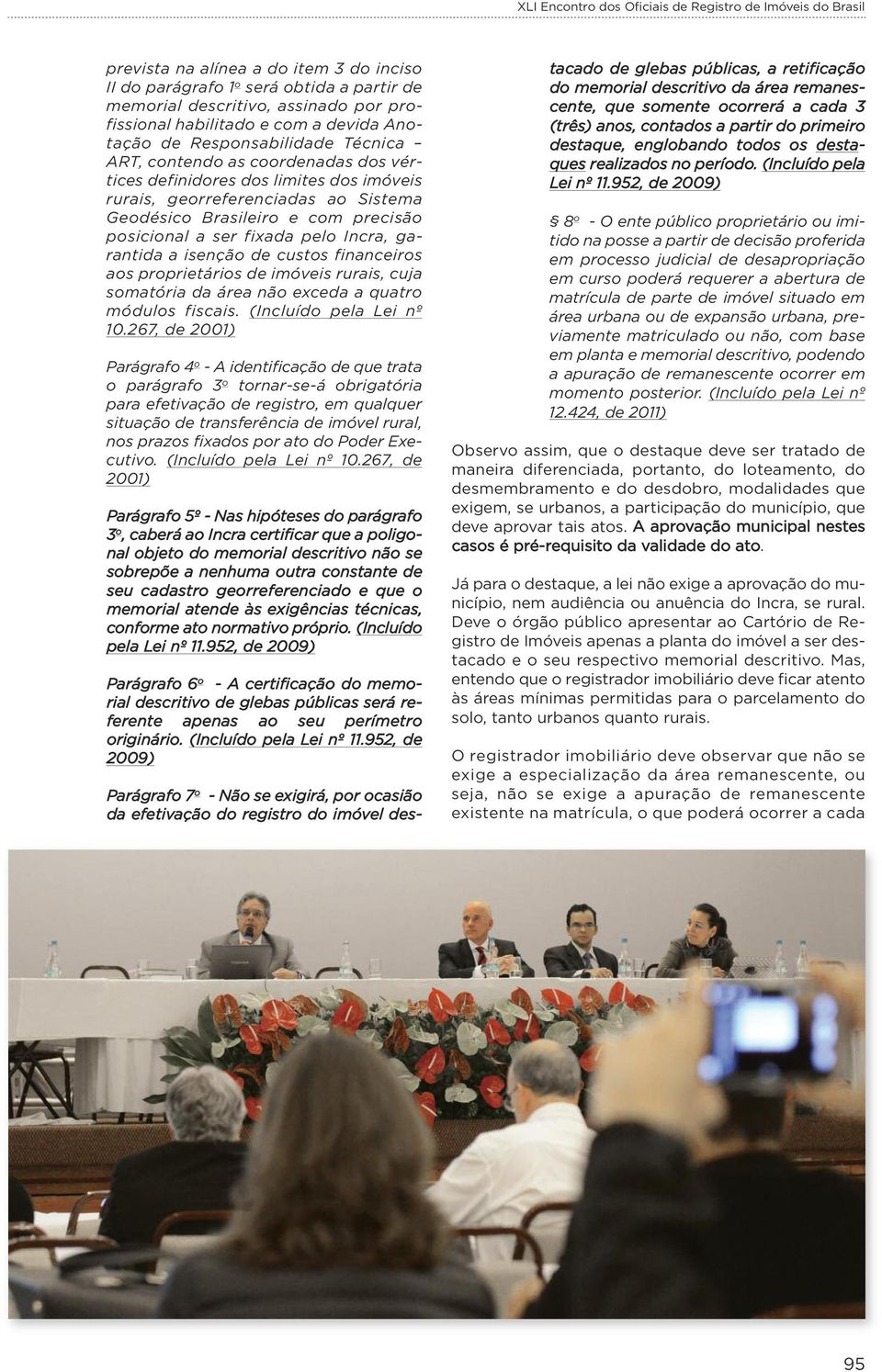 e com precisão posicional a ser fixada pelo Incra, garantida a isenção de custos financeiros aos proprietários de imóveis rurais, cuja somatória da área não exceda a quatro módulos fiscais.