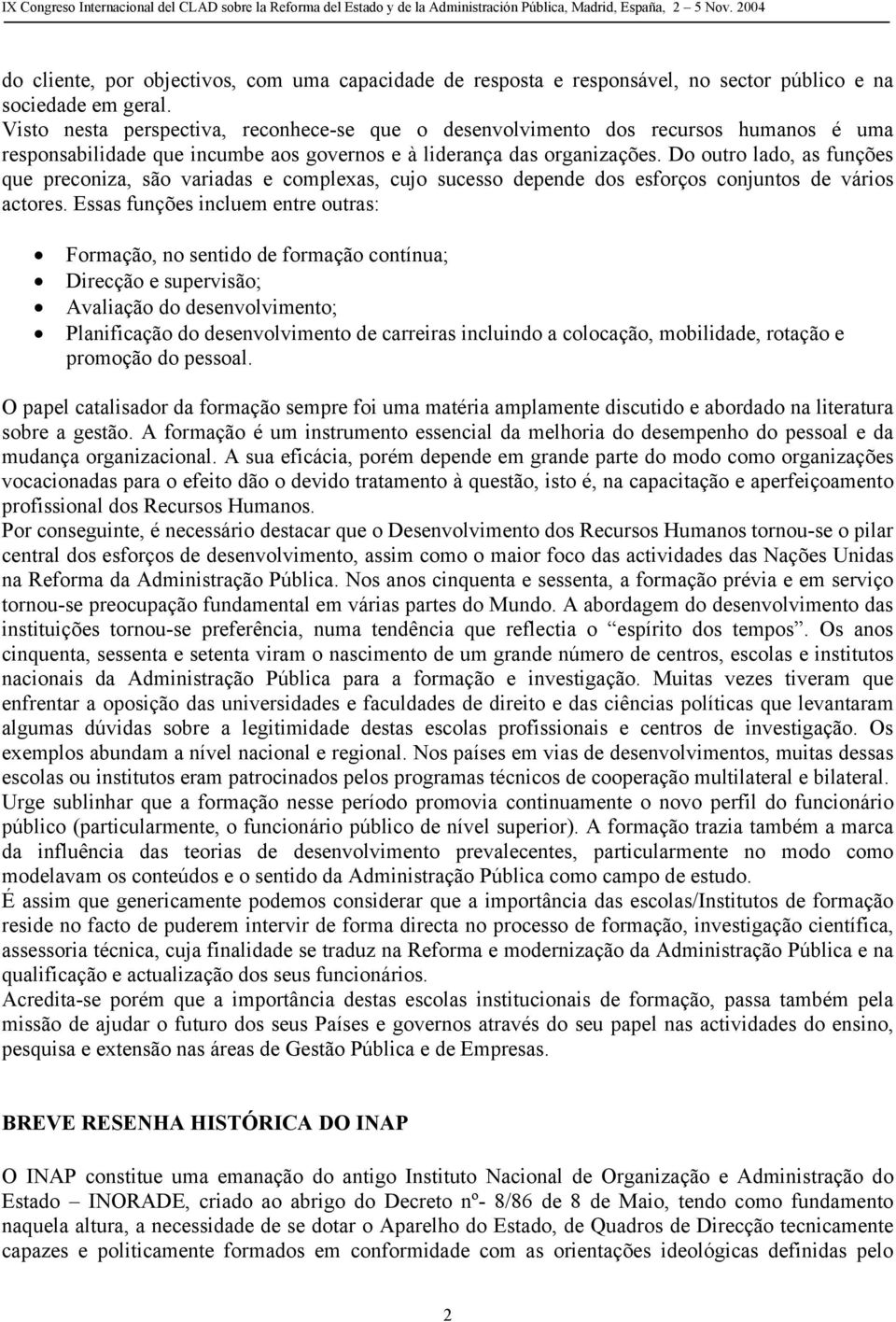 Do outro lado, as funções que preconiza, são variadas e complexas, cujo sucesso depende dos esforços conjuntos de vários actores.