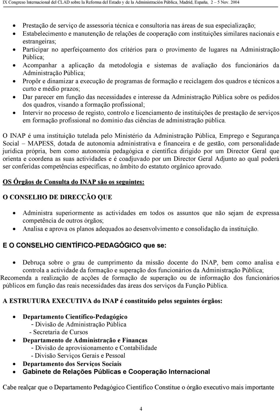 Pública; Propôr e dinamizar a execução de programas de formação e reciclagem dos quadros e técnicos a curto e médio prazos; Dar parecer em função das necessidades e interesse da Administração Pública