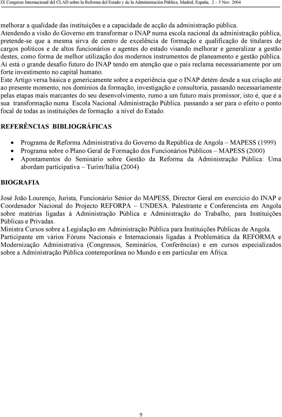 cargos políticos e de altos funcionários e agentes do estado visando melhorar e generalizar a gestão destes, como forma de melhor utilização dos modernos instrumentos de planeamento e gestão pública.