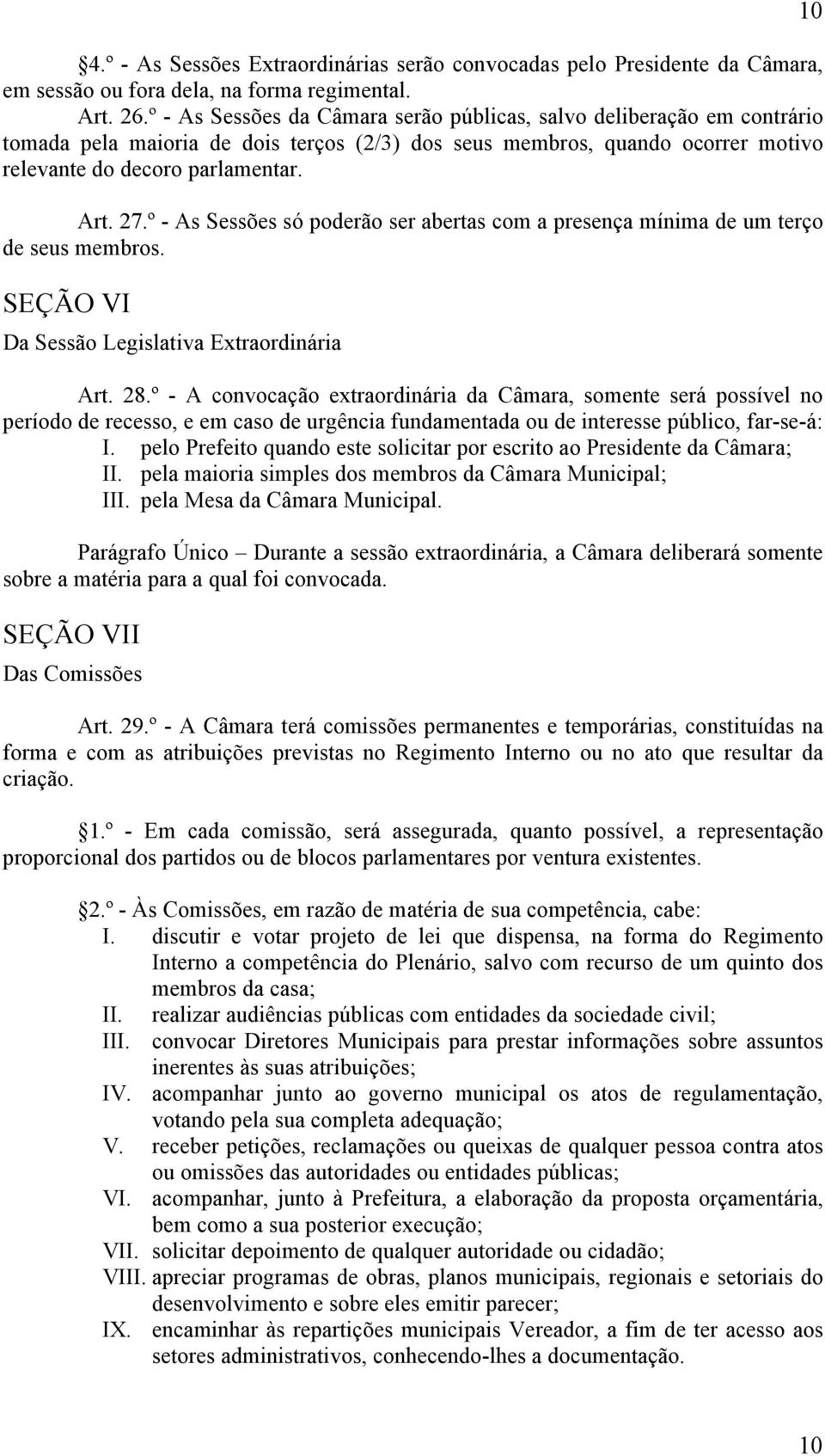 º - As Sessões só poderão ser abertas com a presença mínima de um terço de seus membros. SEÇÃO VI Da Sessão Legislativa Extraordinária Art. 28.