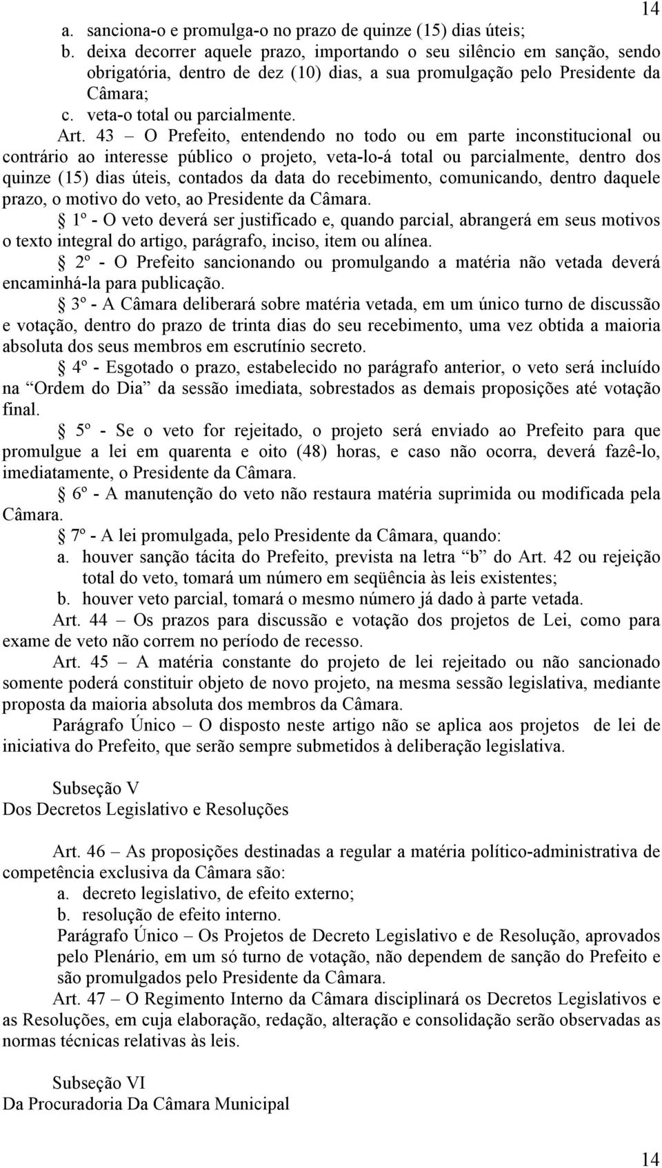 43 O Prefeito, entendendo no todo ou em parte inconstitucional ou contrário ao interesse público o projeto, veta-lo-á total ou parcialmente, dentro dos quinze (15) dias úteis, contados da data do