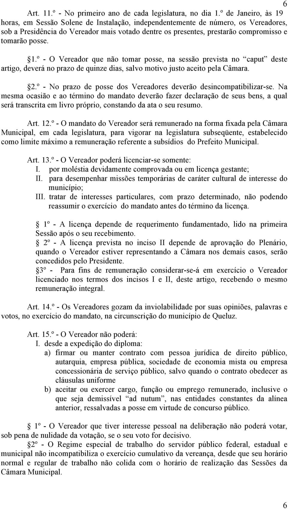 posse. 1.º - O Vereador que não tomar posse, na sessão prevista no caput deste artigo, deverá no prazo de quinze dias, salvo motivo justo aceito pela Câmara. 2.