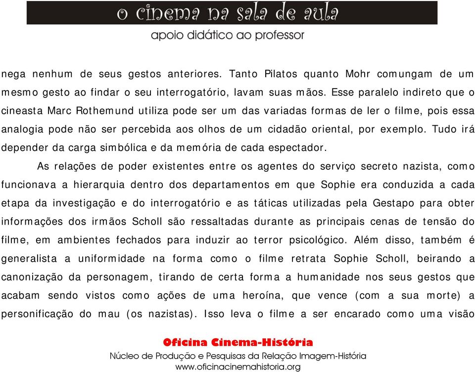 Tudo irá depender da carga simbólica e da memória de cada espectador.