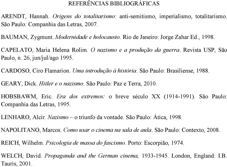 Uma introdução à história. São Paulo: Brasiliense, 1988. GEARY, Dick. Hitler e o nazismo. São Paulo: Paz e Terra, 2010. HOBSBAWM, Eric. Era dos extremos: o breve século XX (1914-1991).