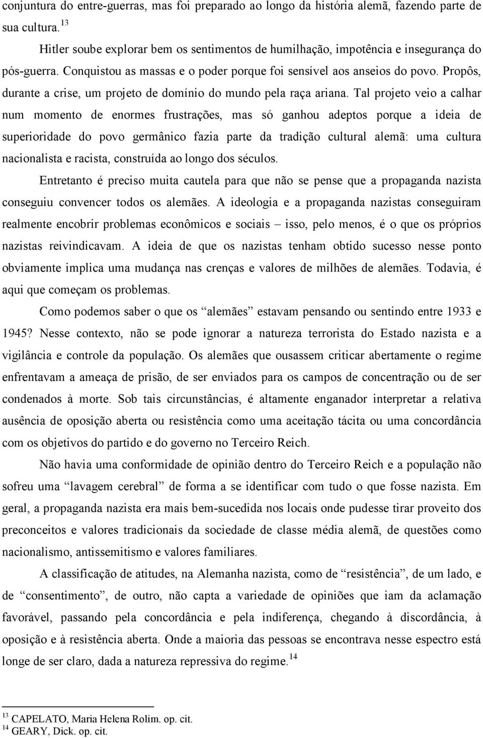 Propôs, durante a crise, um projeto de domínio do mundo pela raça ariana.